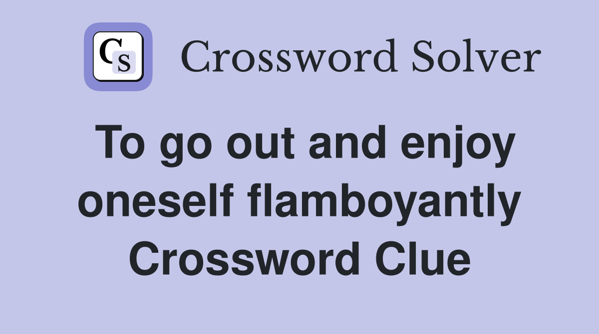 To go out and enjoy oneself flamboyantly Crossword Clue