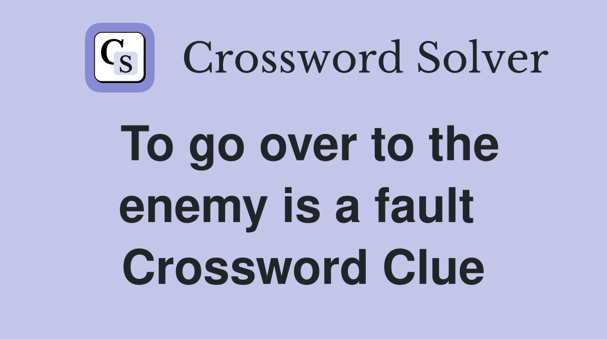 To go over to the enemy is a fault  Crossword Clue