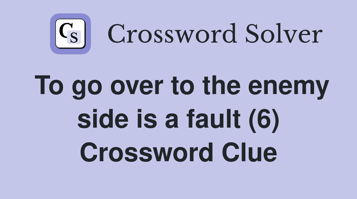To go over to the enemy side is a fault (6) Crossword Clue