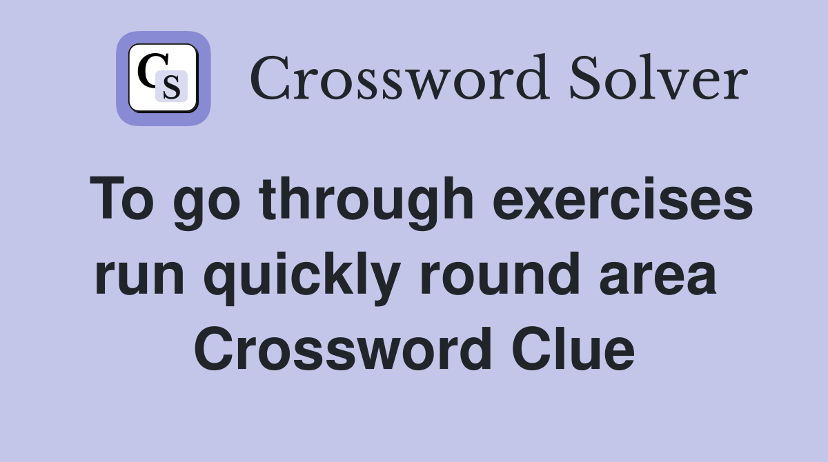 To go through exercises run quickly round area  Crossword Clue