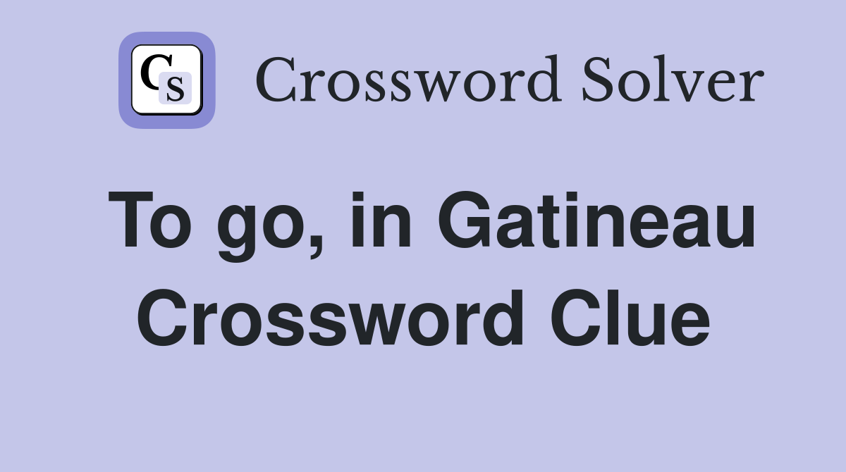 To go, in Gatineau Crossword Clue
