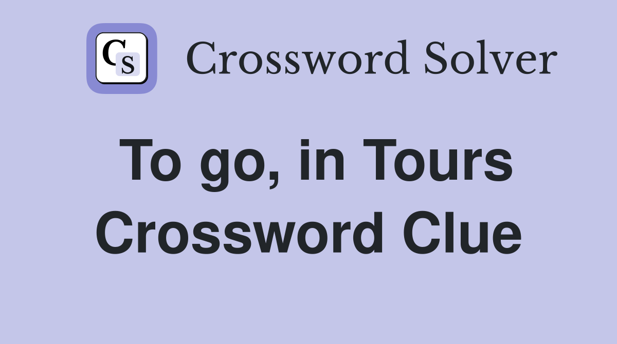 To go, in Tours Crossword Clue