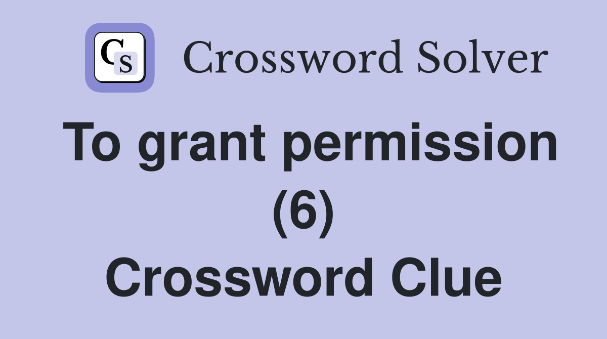 To grant permission (6) Crossword Clue
