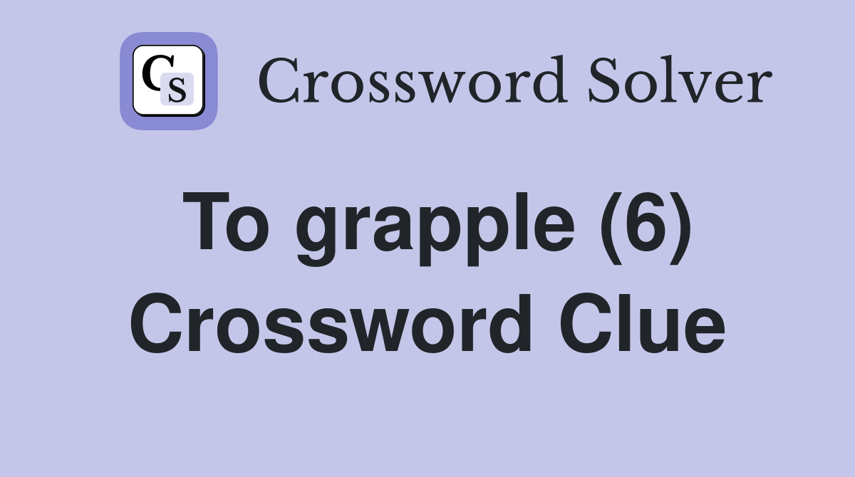To grapple (6) Crossword Clue