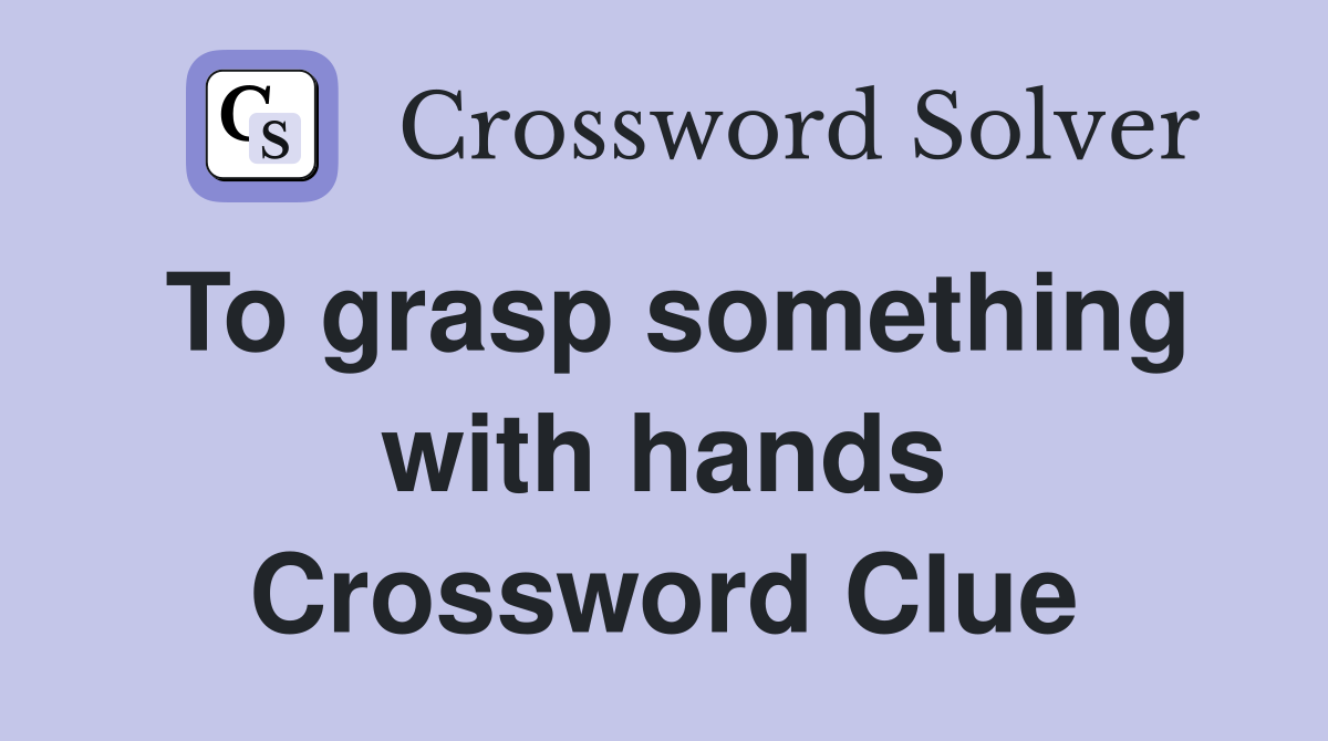 To grasp something with hands Crossword Clue