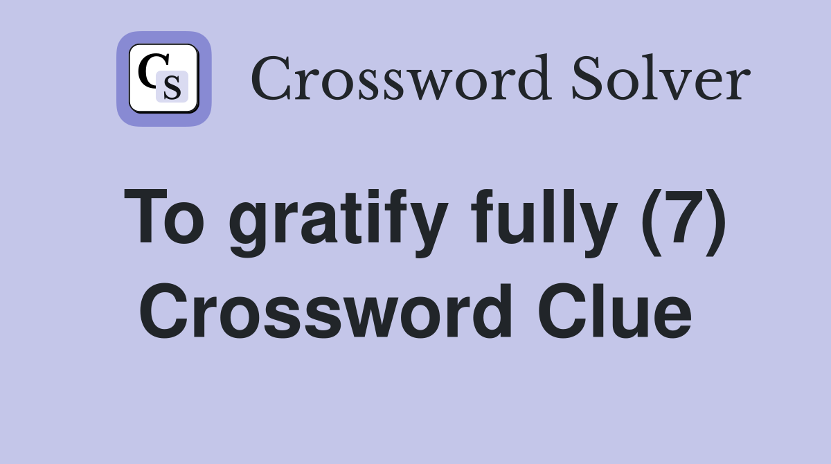 To gratify fully (7) Crossword Clue