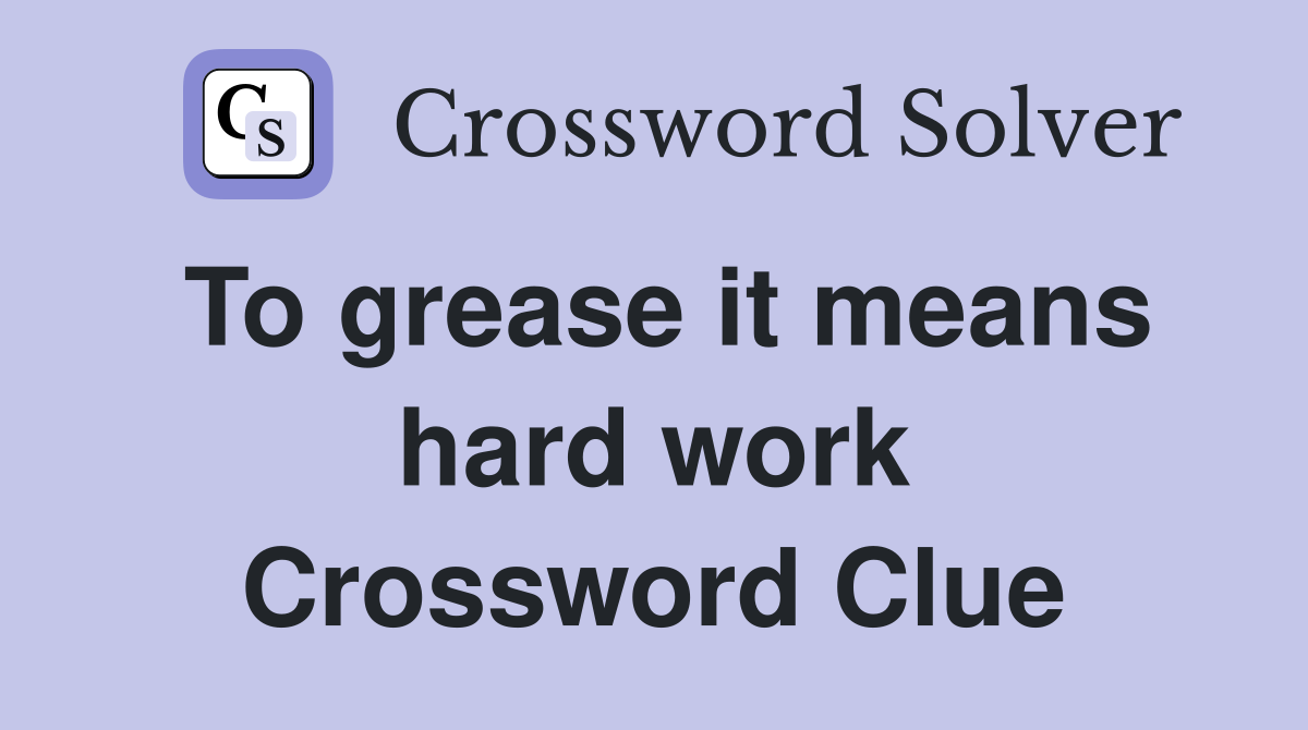 To grease it means hard work Crossword Clue