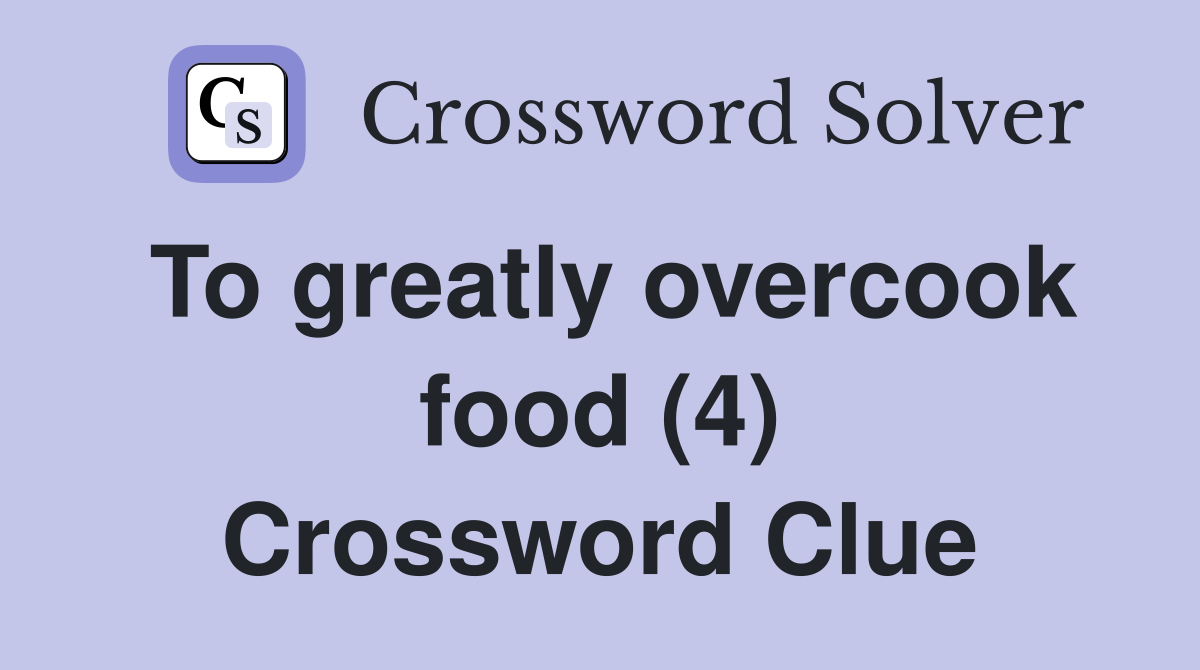 To greatly overcook food (4) Crossword Clue
