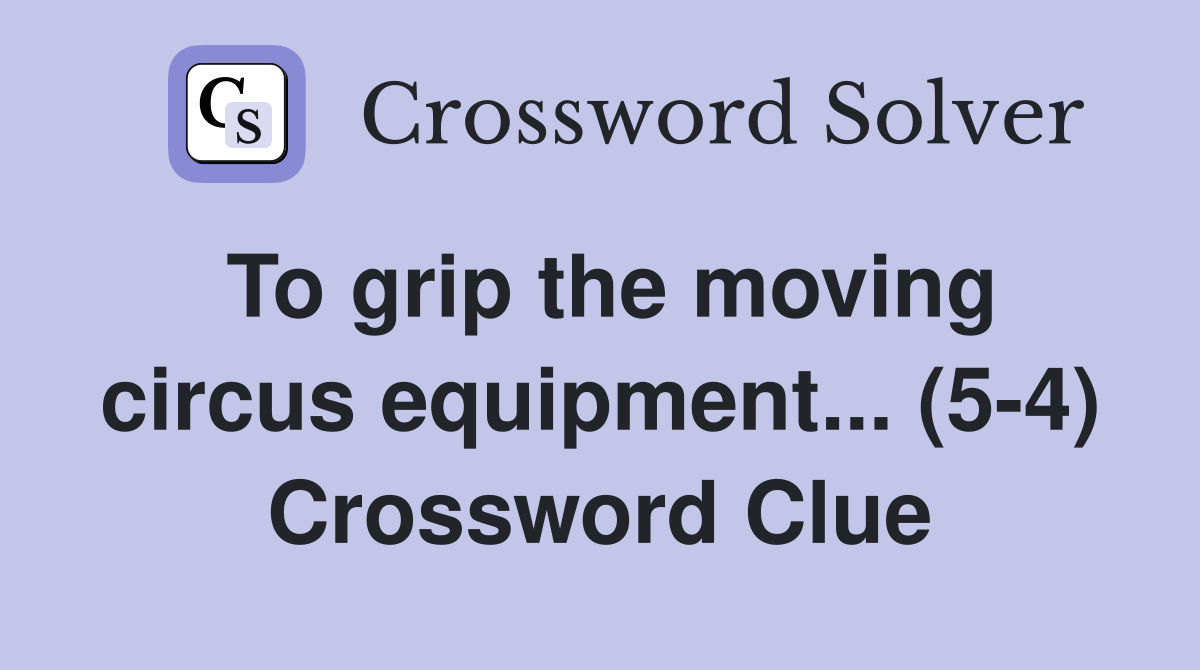 To grip the moving circus equipment... (5-4) Crossword Clue