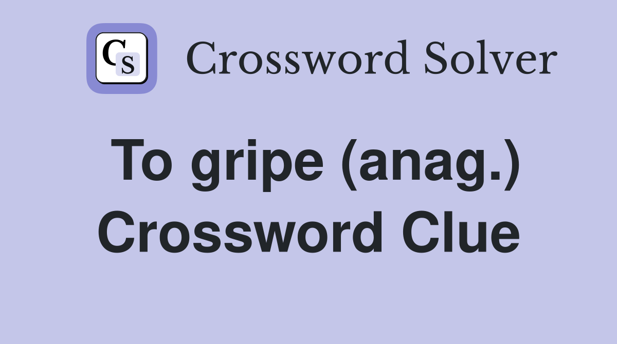 To gripe (anag.) Crossword Clue