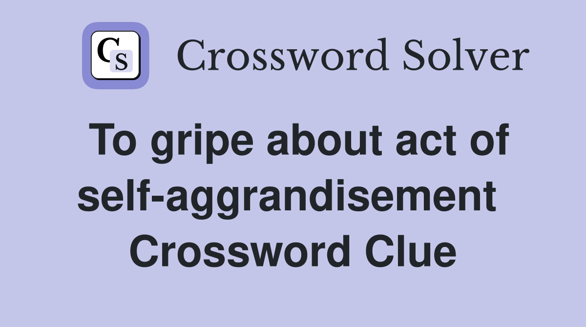To gripe about act of self-aggrandisement  Crossword Clue