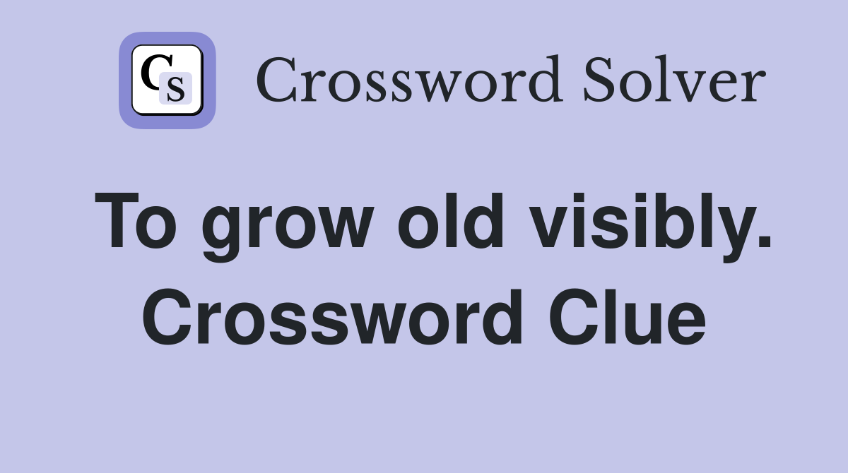 To grow old visibly. Crossword Clue