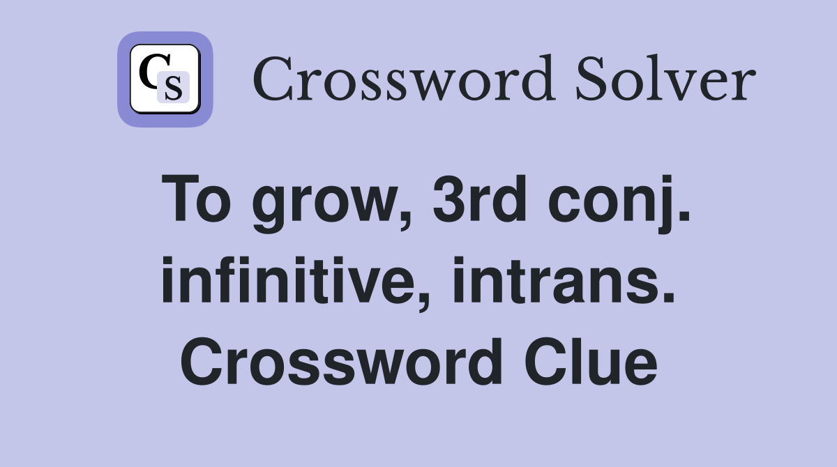 To grow, 3rd conj. infinitive, intrans. Crossword Clue