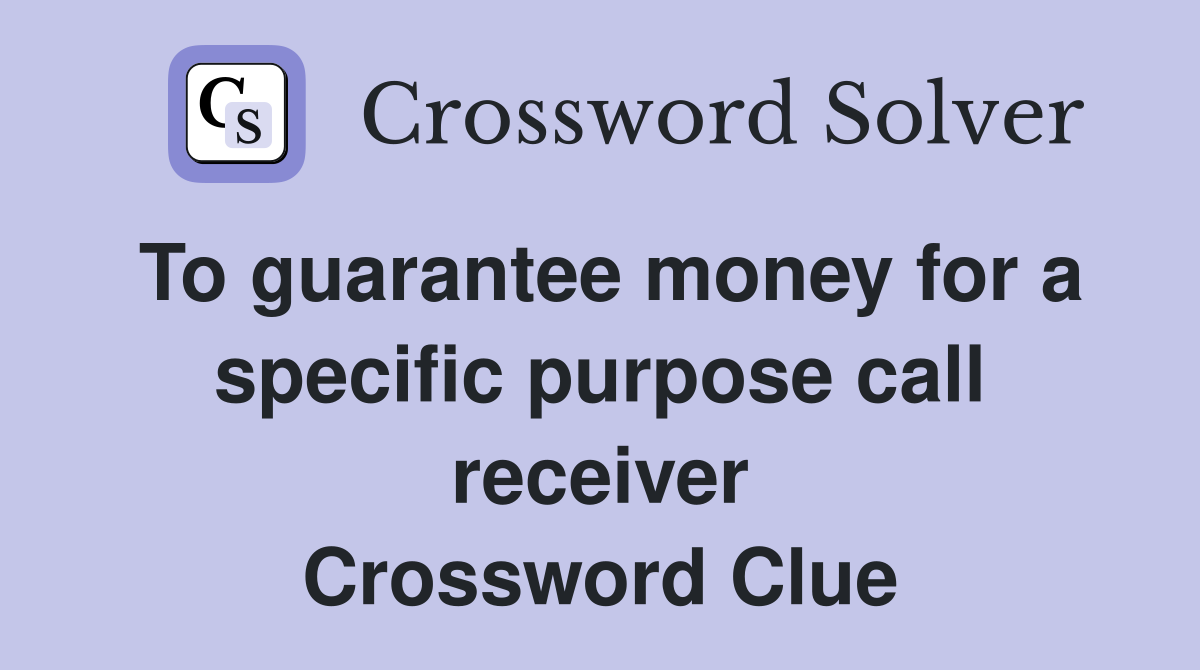 To guarantee money for a specific purpose call receiver Crossword Clue
