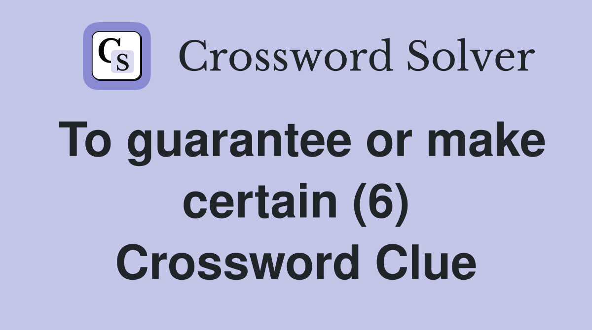 To guarantee or make certain (6) Crossword Clue