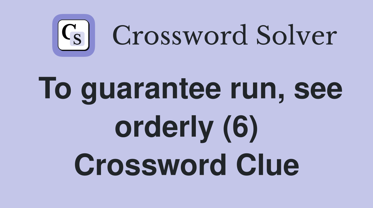 To guarantee run, see orderly (6) Crossword Clue