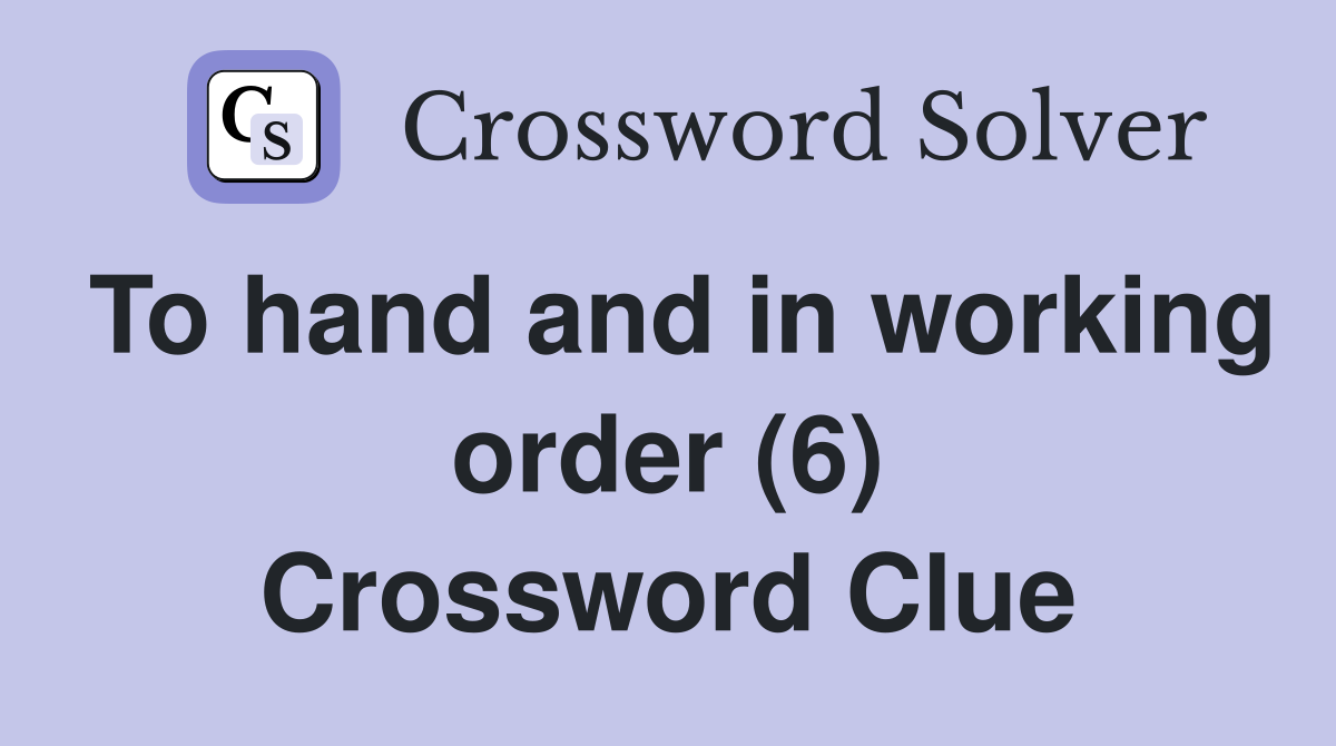 To hand and in working order (6) Crossword Clue
