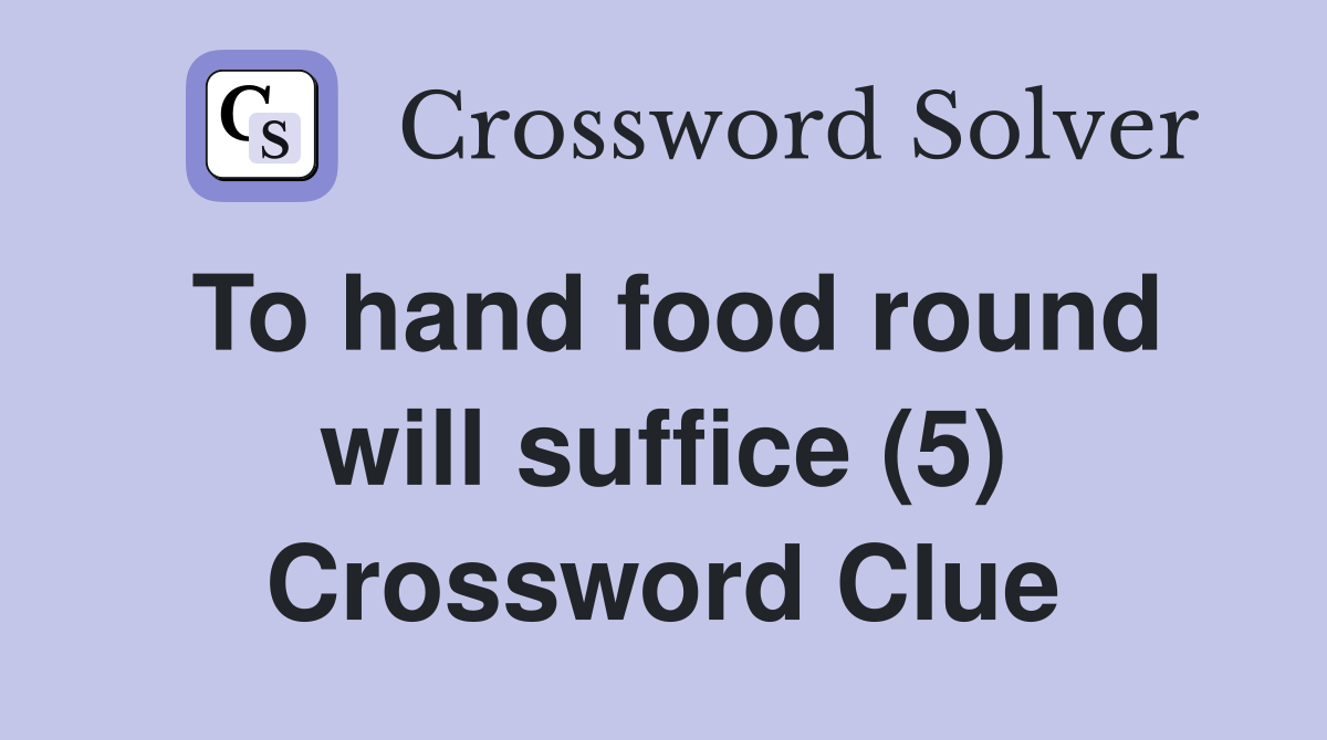 To hand food round will suffice (5) Crossword Clue