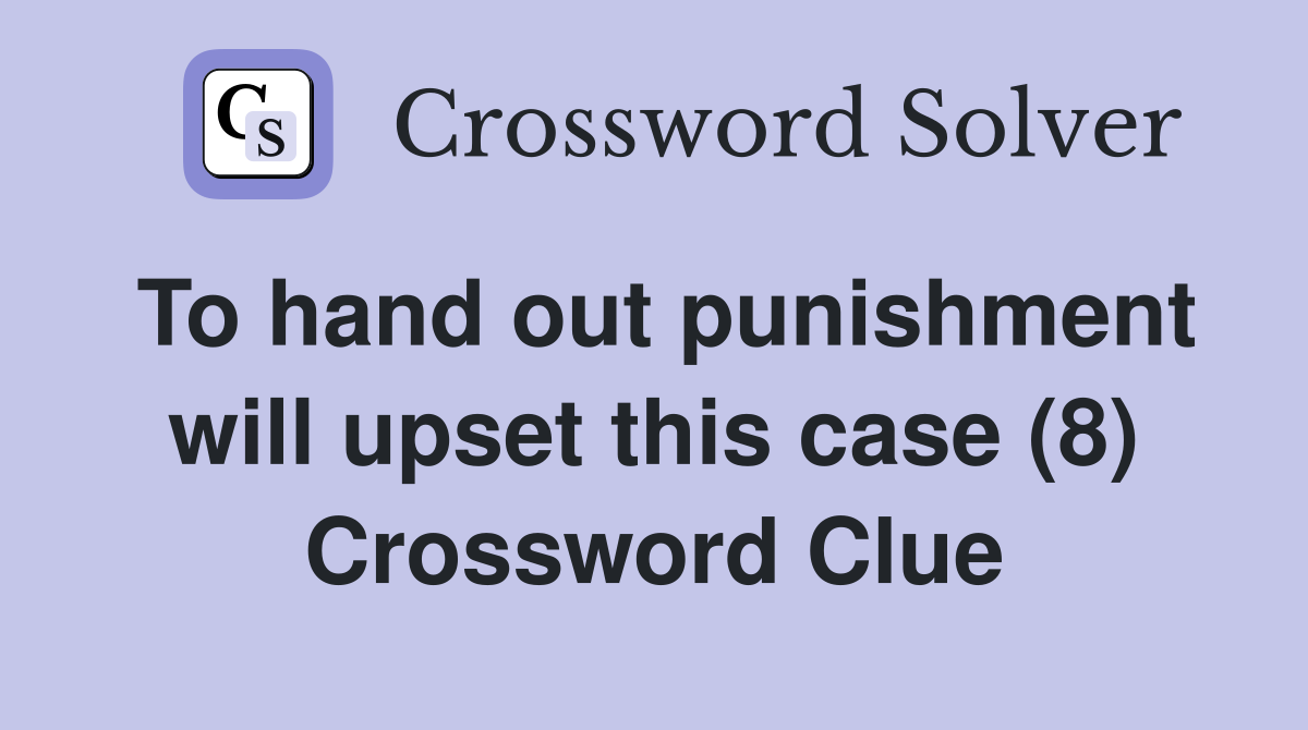 To hand out punishment will upset this case (8) Crossword Clue