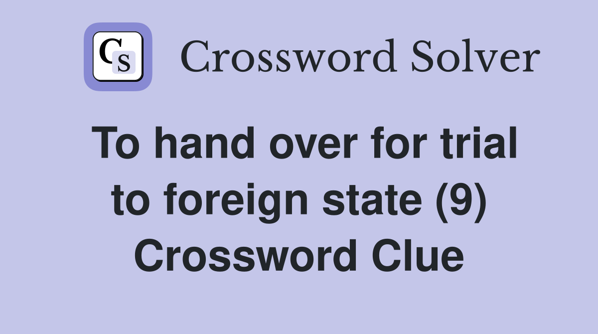 To hand over for trial to foreign state (9) Crossword Clue
