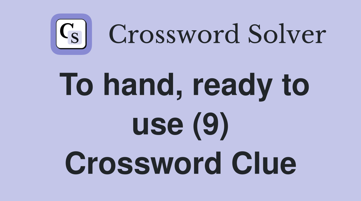 To hand, ready to use (9) Crossword Clue