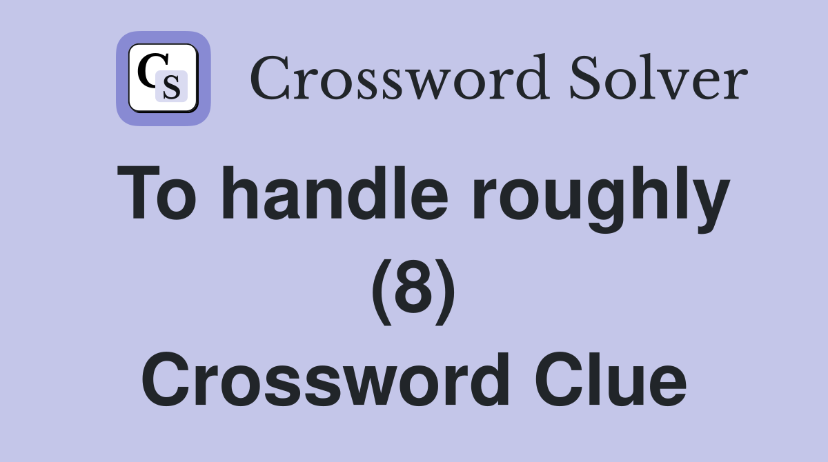 To handle roughly (8) Crossword Clue
