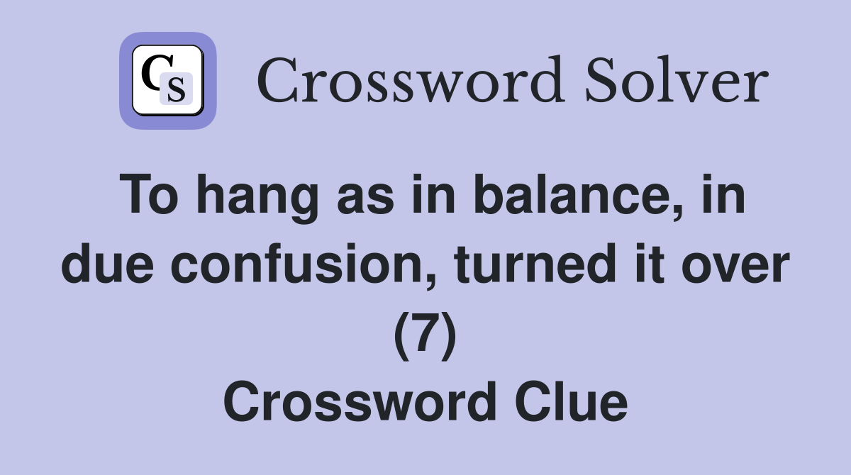 To hang as in balance, in due confusion, turned it over (7) Crossword Clue