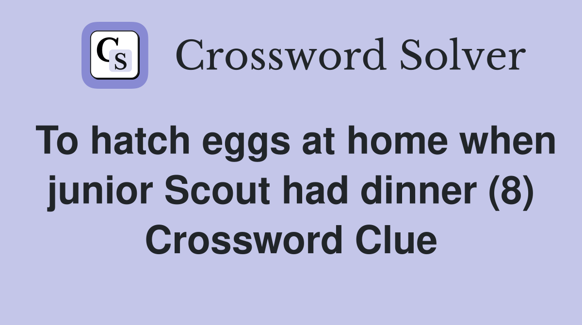 To hatch eggs at home when junior Scout had dinner (8) Crossword Clue