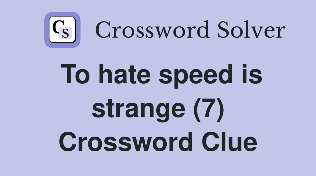 To hate speed is strange (7) Crossword Clue