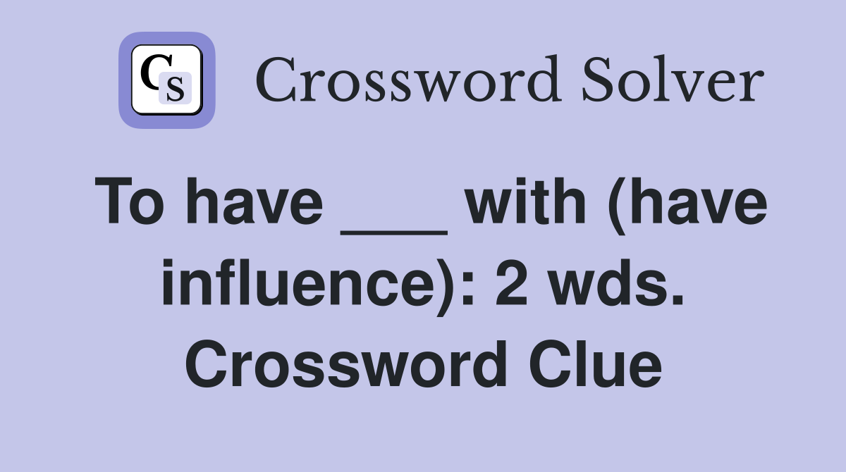 To have ___ with (have influence): 2 wds. Crossword Clue
