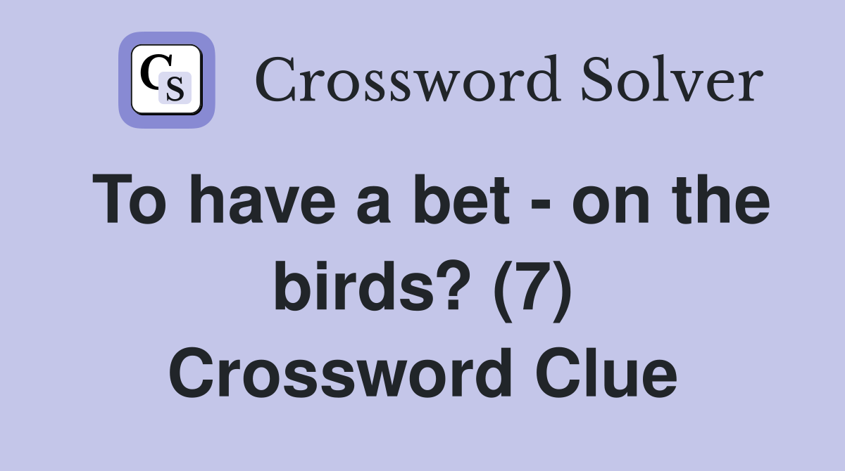 To have a bet - on the birds? (7) Crossword Clue