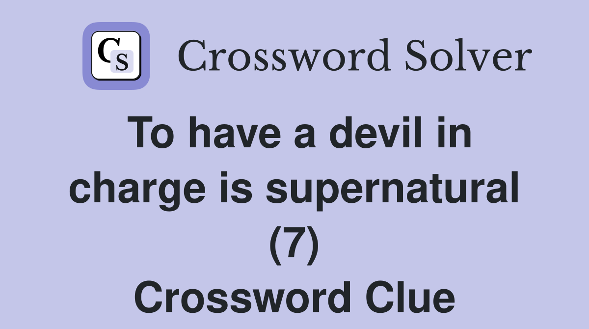To have a devil in charge is supernatural (7) Crossword Clue