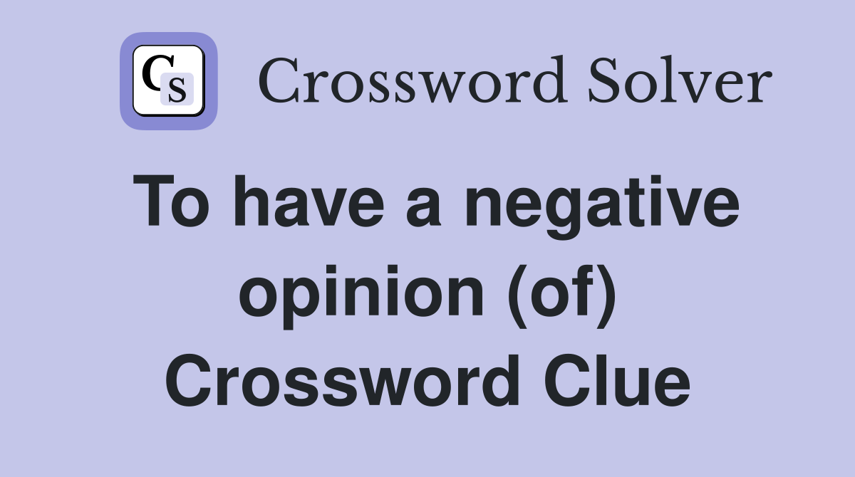 To have a negative opinion (of) Crossword Clue