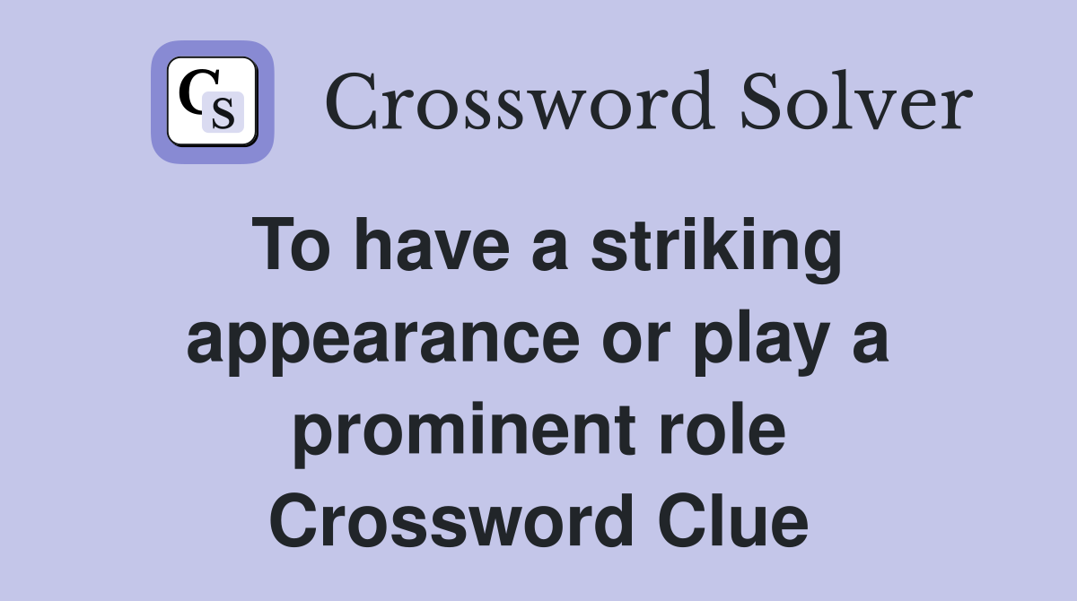 To have a striking appearance or play a prominent role Crossword Clue