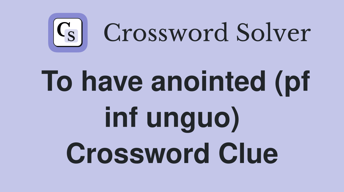To have anointed (pf inf unguo) Crossword Clue
