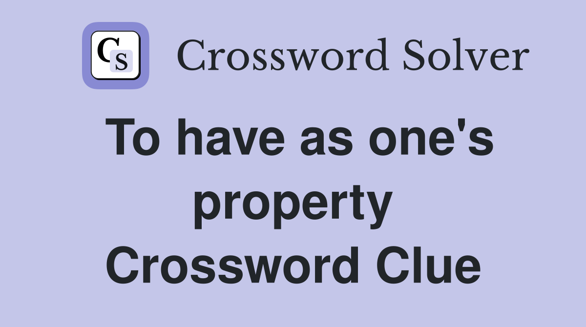 To have as one's property Crossword Clue