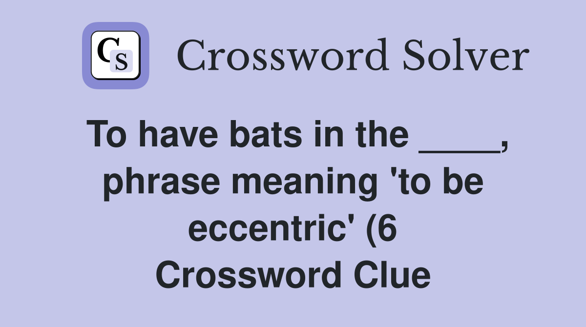 To have bats in the phrase meaning #39 to be eccentric #39 (6 To have bats in the phrase meaning #39 to be eccentric #39 (6