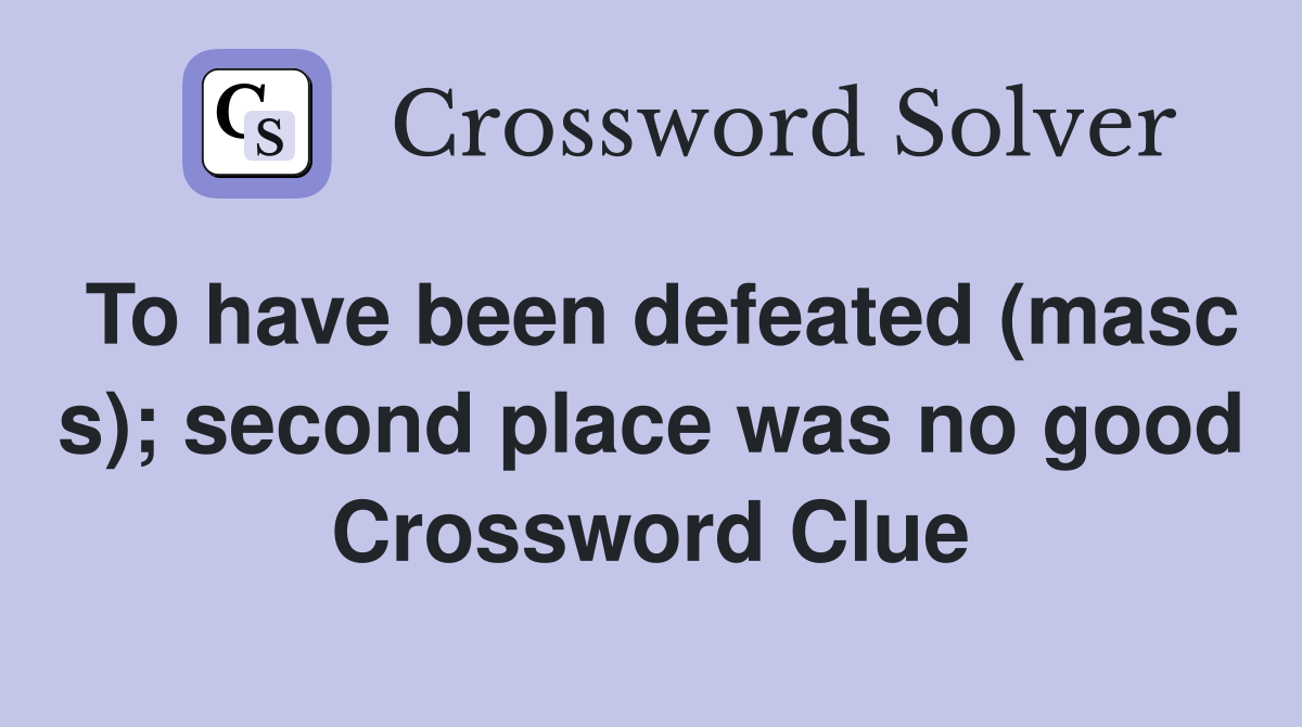 To have been defeated (masc s); second place was no good Crossword Clue