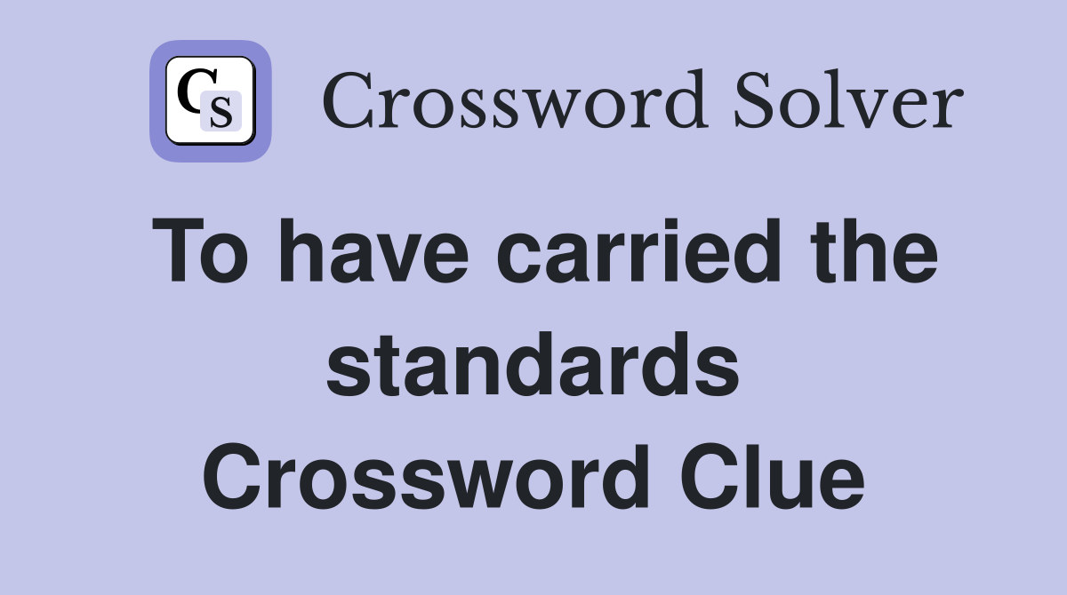 To have carried the standards Crossword Clue
