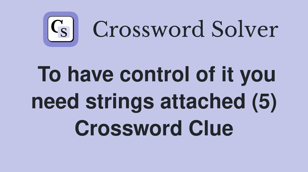 To have control of it you need strings attached (5) Crossword Clue