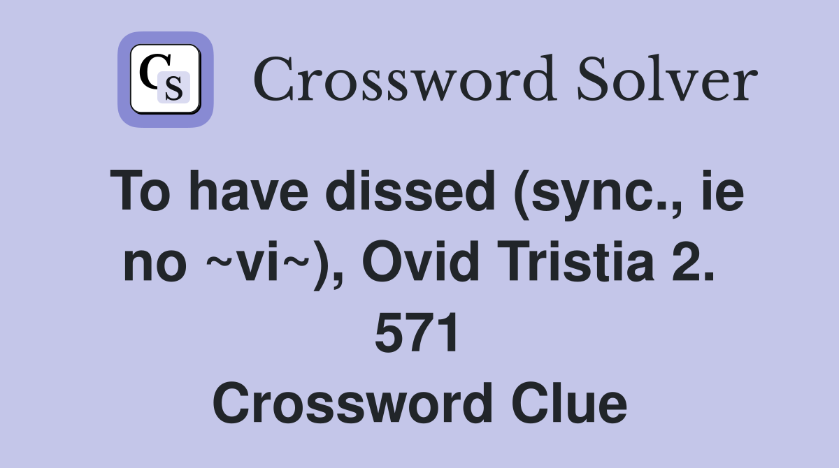 To have dissed (sync., ie no ~vi~), Ovid Tristia 2. 571 Crossword Clue