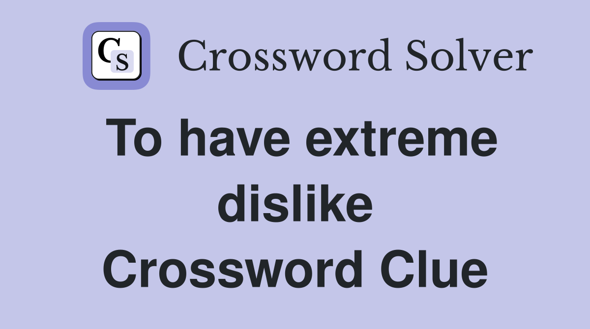To have extreme dislike Crossword Clue