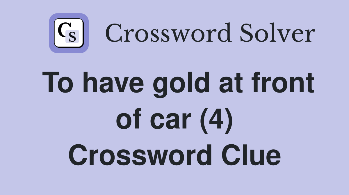 To have gold at front of car (4) Crossword Clue