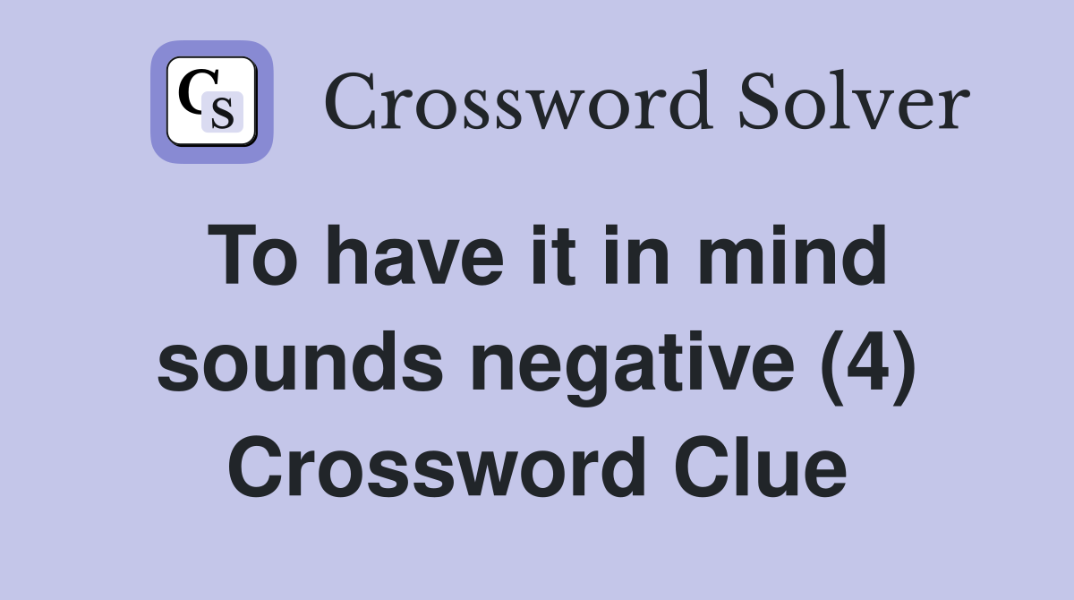 To have it in mind sounds negative (4) Crossword Clue