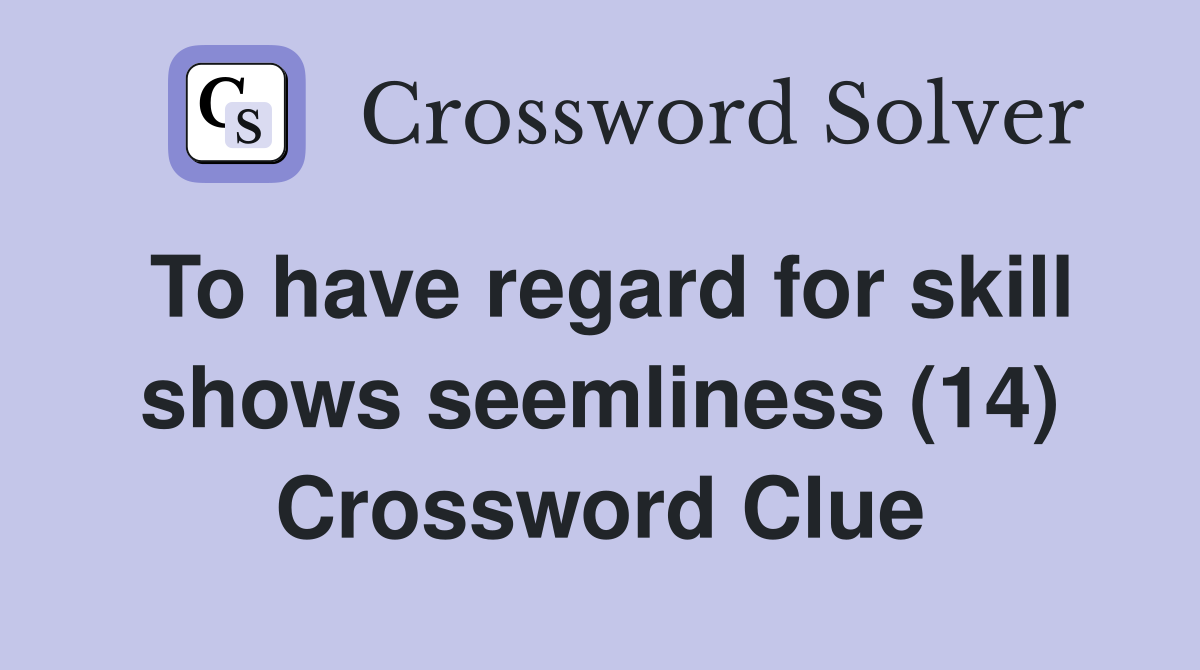 To have regard for skill shows seemliness (14) Crossword Clue