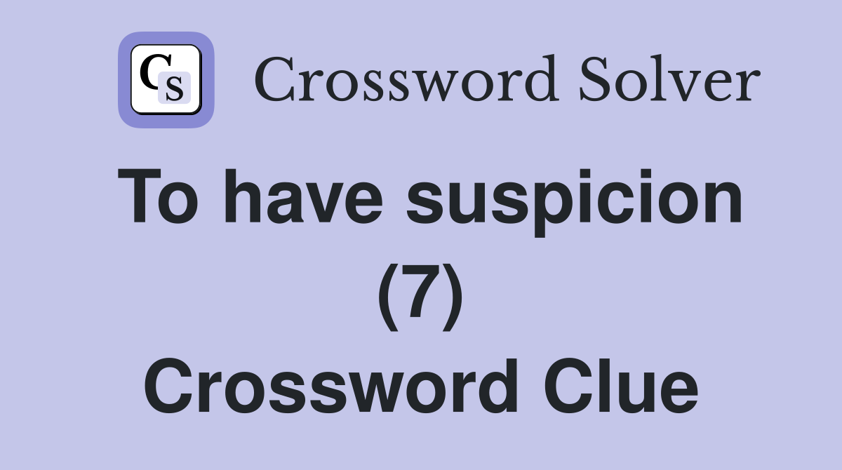 To have suspicion (7) Crossword Clue