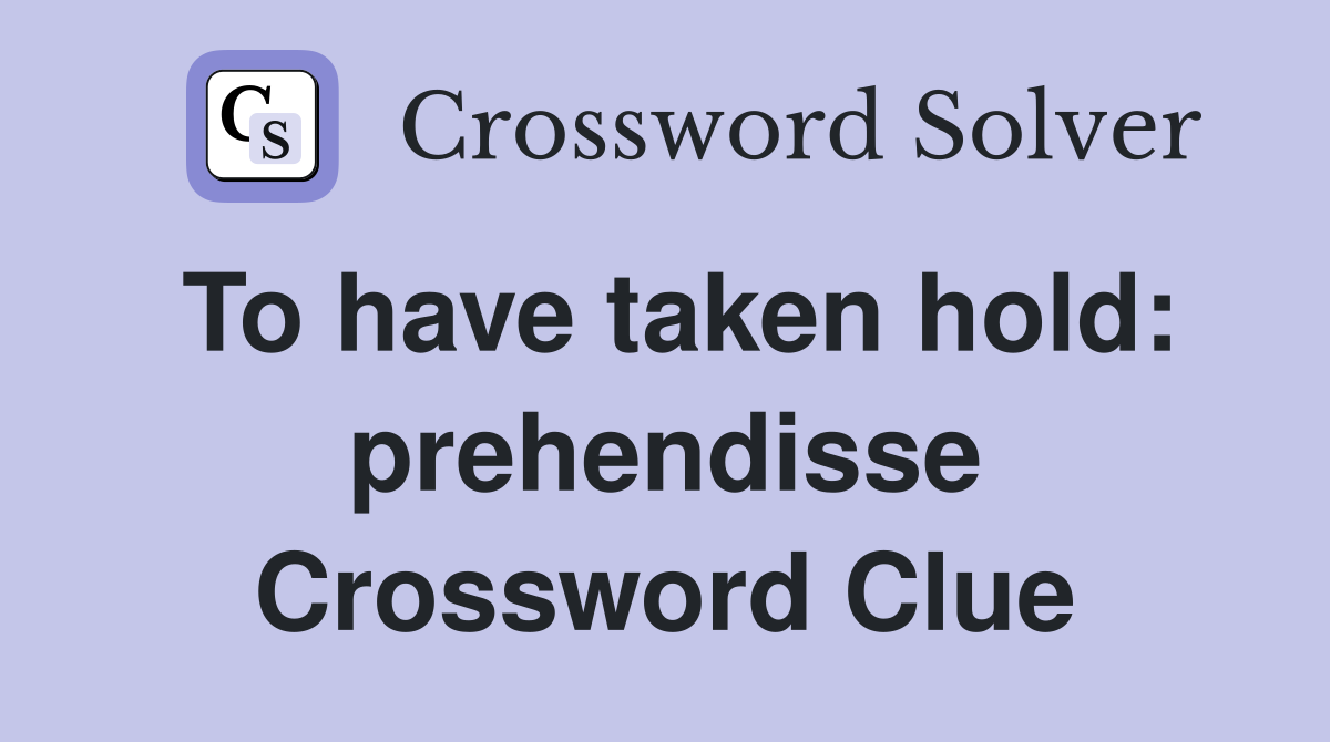 To have taken hold: prehendisse Crossword Clue