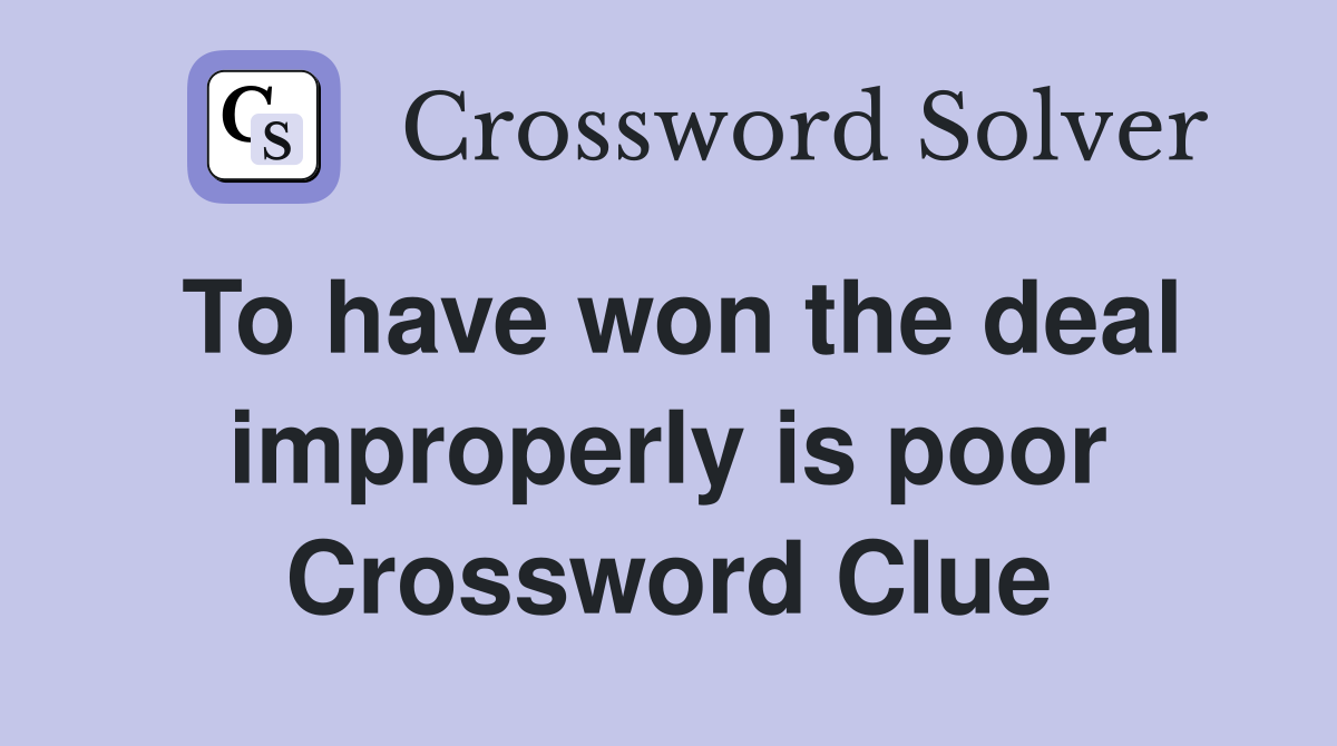 To have won the deal improperly is poor Crossword Clue