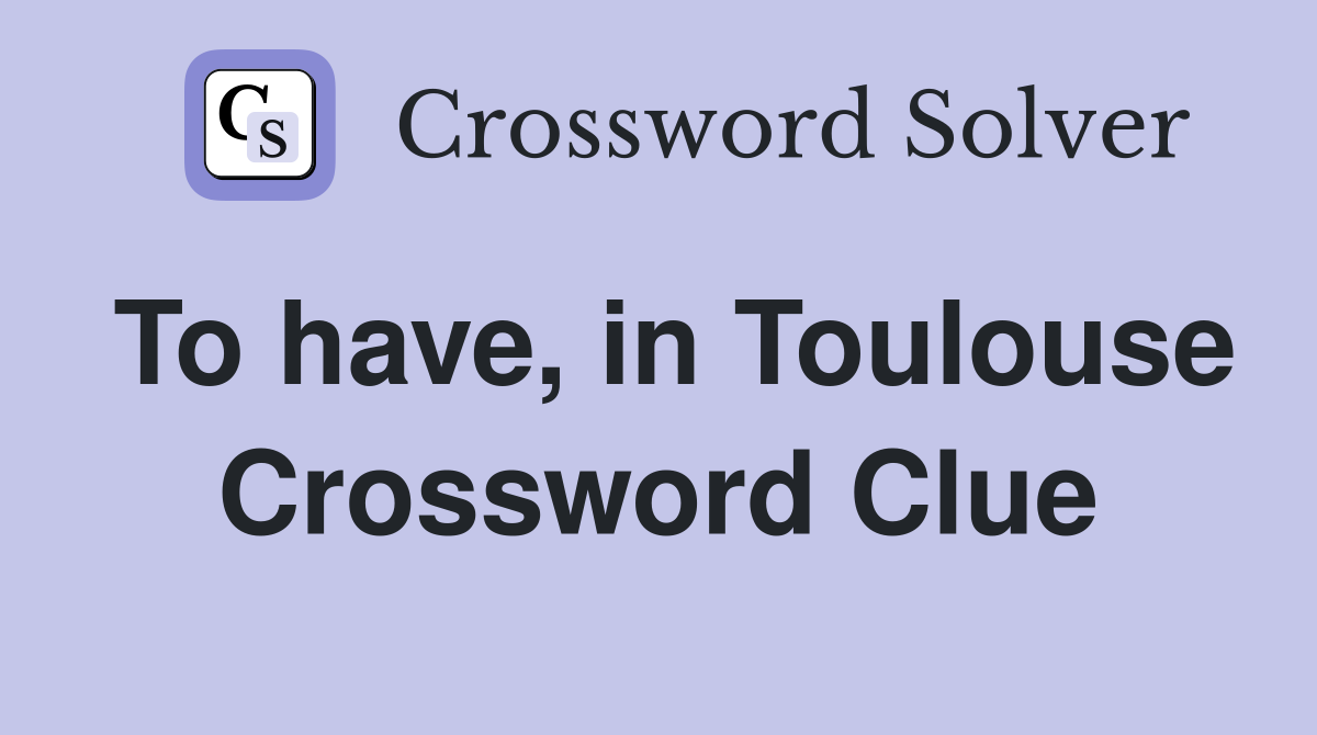To have, in Toulouse Crossword Clue