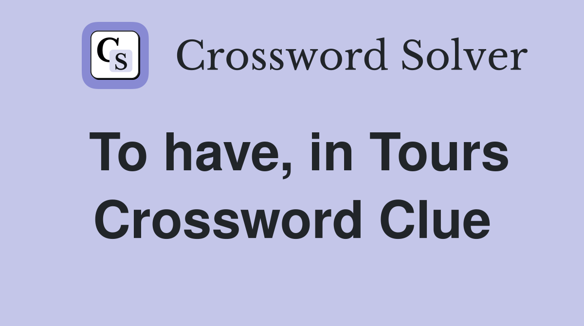 To have, in Tours Crossword Clue